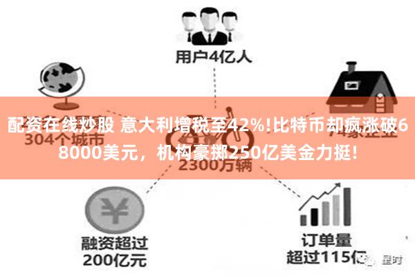 配资在线炒股 意大利增税至42%!比特币却疯涨破68000美元，机构豪掷250亿美金力挺!