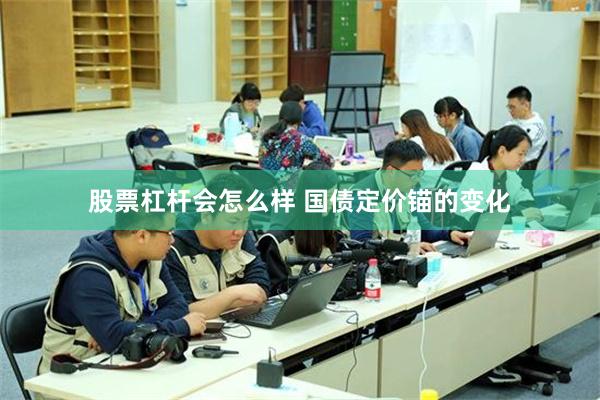 股票杠杆会怎么样 国债定价锚的变化